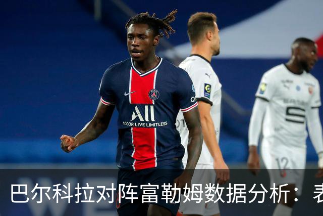 巴尔科拉对阵富勒姆数据分析：表现乏力，机会错失