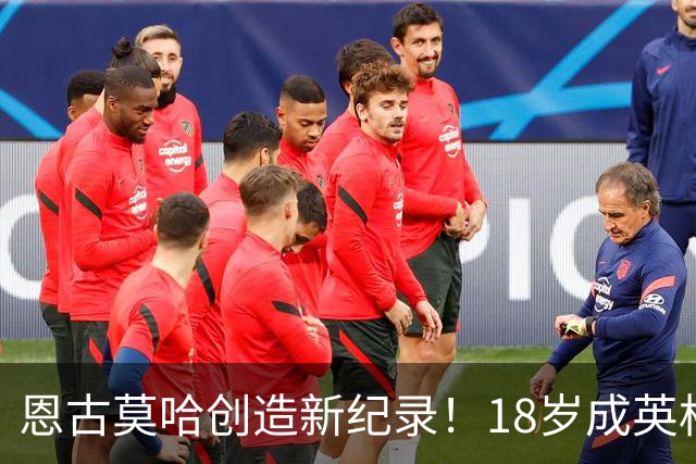 恩古莫哈创造新纪录！18岁成英格兰队史第三年轻球员